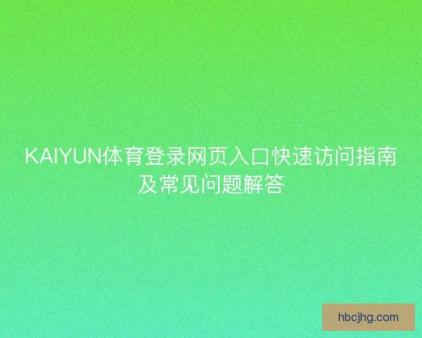 KAIYUN体育登录网页入口快速访问指南及常见问题解答